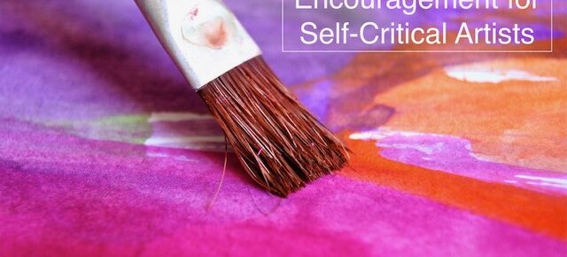 Encouragement for Self-Critical Artists